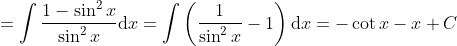 =\int \frac{1-\sin ^{2} x}{\sin ^{2} x} {\rm d}x =\int \left(\frac{1}{\sin ^{2} x} -1\right){\rm d}x =-\cot x-x+C