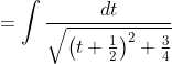 =\int \frac{d t}{\sqrt{\left(t+\frac{1}{2}\right)^{2}+\frac{3}{4}}}