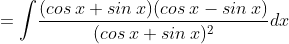 =\int\! \frac{(cos\: x+sin\: x)(cos\: x-sin\: x)}{(cos\: x+sin\: x)^{2}}dx