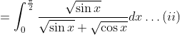 =\int_{0}^{\frac{\pi}{2}} \frac{\sqrt{\sin x}}{\sqrt{\sin x}+\sqrt{\cos x}} d x \ldots(i i)