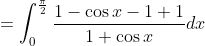=\int_{0}^{\frac{\pi}{2}} \frac{1-\cos x-1+1}{1+\cos x} d x