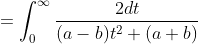 =\int_{0}^{\infty} \frac{2 d t}{(a-b) t^{2}+(a+b)}
