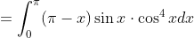 =\int_{0}^{\pi}(\pi-x) \sin x \cdot \cos ^{4} x d x
