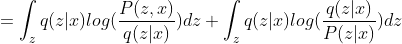 =\int_{z} q(z|x) log(\frac{P(z,x)}{q(z|x)}) dz + \int_{z} q(z|x) log(\frac{q(z|x)}{P(z|x)}) dz