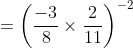 =left ( frac{-3}{8}timesfrac{2}{11} right )^{-2}