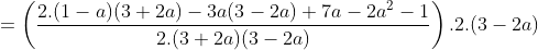 =\left (\frac{2.(1-a)(3+2a)-3a(3-2a)+7a-2a^2-1}{2.(3+2a)(3-2a)} \right ) .2.(3-2a)