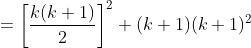 =\left [\frac{k(k+1)}{2} \right ]^2+(k+1)(k+1)^2