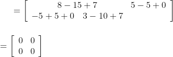 =\left[\begin{array}{cc} 8-15+7 & 5-5+0 \\ -5+5+0 \quad 3-10+7 \end{array}\right] \\\\\\ =\left[\begin{array}{ll} 0 & 0 \\ 0 & 0 \end{array}\right]