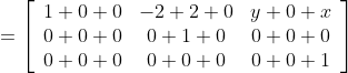 =\left[\begin{array}{ccc} 1+0+0 & -2+2+0 & y+0+x \\ 0+0+0 & 0+1+0 & 0+0+0 \\ 0+0+0 & 0+0+0 & 0+0+1 \end{array}\right]