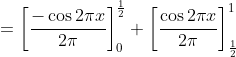 =\left[\frac{-\cos 2 \pi x}{2 \pi}\right]_{0}^{\frac{1}{2}}+\left[\frac{\cos 2 \pi x}{2 \pi}\right]_{\frac{1}{2}}^{1}