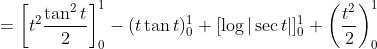 =\left[t^{2} \frac{\tan ^{2} t}{2}\right]_{0}^{1}-(t \tan t)_{0}^{1}+[\log |\sec t|]_{0}^{1}+\left(\frac{t^{2}}{2}\right)_{0}^{1}
