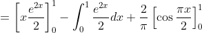 =\left[x \frac{e^{2 x}}{2}\right]_{0}^{1}-\int_{0}^{1} \frac{e^{2 x}}{2} d x+\frac{2}{\pi}\left[\cos \frac{\pi x}{2}\right]_{0}^{1}