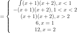 =\left\{\begin{array}{c} \int(x+1)(x+2), x<1 \\ -(x+1)(x+2), 1<x<2 \\ (x+1)(x+2), x>2 \\ 6, x=1 \\ 12, x=2 \end{array}\right.