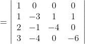 =\left|\begin{array}{cccc} 1 & 0 & 0 & 0 \\ 1 & -3 & 1 & 1 \\ 2 & -1 & -4 & 0 \\ 3 & -4 & 0 & -6 \end{array}\right|
