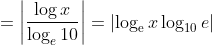 =\left|\frac{\log x}{\log _{e} 10}\right|=\left|\log _{\mathrm{e}} x \log _{10} e\right|