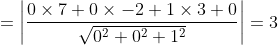 =\left|\frac{0 \times 7+0 \times-2+1 \times 3+0}{\sqrt{0^{2}+0^{2}+1^{2}}}\right|=3