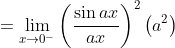 =\lim_{x\rightarrow 0^{-}}\left ( \frac{\sin ax}{ax} \right )^{2}\left ( a^{2} \right )