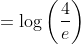 =\log \left(\frac{4}{e}\right)