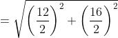 =sqrt {left ( frac {12}{2} right )^2+ left ( frac {16}{2} right )^2}