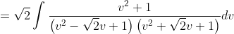 =\sqrt{2} \int \frac{v^{2}+1}{\left(v^{2}-\sqrt{2} v+1\right)\left(v^{2}+\sqrt{2} v+1\right)} d v
