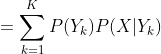 =\sum_{k=1}^{K}P(Y_{k})P(X|Y_{k})