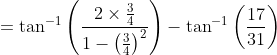 =\tan ^{-1}\left(\frac{2 \times \frac{3}{4}}{1-\left(\frac{3}{4}\right)^{2}}\right)-\tan ^{-1}\left(\frac{17}{31}\right)