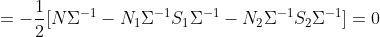 =-\frac{1}{2}[N \Sigma^{-1}-N_1 \Sigma^{-1}S_1\Sigma^{-1} -N_2 \Sigma^{-1}S_2\Sigma^{-1} ]=0