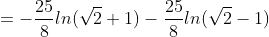 =-\frac{25}{8}ln(\sqrt{2}+1)-\frac{25}{8}ln(\sqrt{2}-1)