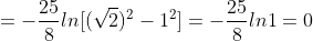 =-\frac{25}{8}ln[(\sqrt{2})^{2}-1^{2}]=-\frac{25}{8}ln1=0