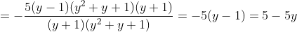 =-\frac{5(y-1)(y^{2}+y+1)(y+1)}{(y+1)(y^{2}+y+1)}=-5(y-1)=5-5y