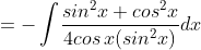=-\int \! \frac{sin^{2}x+cos^{2}x}{4cos\, x(sin^{2}x)}dx