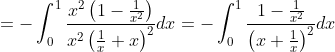 =-\int_{0}^{1} \frac{x^{2}\left(1-\frac{1}{x^{2}}\right)}{x^{2}\left(\frac{1}{x}+x\right)^{2}} d x=-\int_{0}^{1} \frac{1-\frac{1}{x^{2}}}{\left(x+\frac{1}{x}\right)^{2}} d x