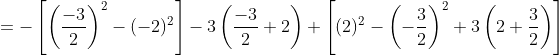 =-\left[\left(\frac{-3}{2}\right)^{2}-(-2)^{2}\right]-3\left(\frac{-3}{2}+2\right)+\left[(2)^{2}-\left(-\frac{3}{2}\right)^{2}+3\left(2+\frac{3}{2}\right)\right] \\