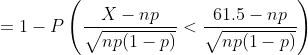 =1-P\left ( \frac{X-np}{\sqrt{np(1-p)}}<\frac{61.5-np}{\sqrt{np(1-p)}} \right )