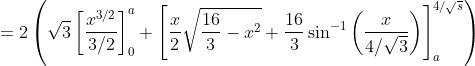 =2\left(\sqrt{3}\left[\frac{x^{3 / 2}}{3 / 2}\right]_{0}^{a}+\left[\frac{x}{2} \sqrt{\frac{16}{3}-x^{2}}+\frac{16}{3} \sin ^{-1}\left(\frac{x}{4 / \sqrt{3}}\right)\right]_{a}^{4 / \sqrt{s}}\right)