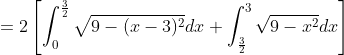 =2\left[\int_{0}^{\frac{3}{2}} \sqrt{9-(x-3)^{2}} d x+\int_{\frac{3}{2}}^{3} \sqrt{9-x^{2}} d x\right]