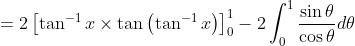 =2\left[\tan ^{-1} x \times \tan \left(\tan ^{-1} x\right)\right]_{0}^{1}-2 \int_{0}^{1} \frac{\sin \theta}{\cos \theta} d \theta