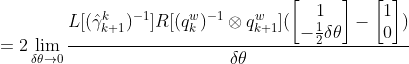 =2\lim_{\delta \theta \rightarrow 0}\frac{L[(\hat{\gamma}^k_{k+1} )^{-1}]R[(q^w_{k})^{-1}\otimes q^w_{k+1}](\begin{bmatrix} 1\\- \frac{1}{2}\delta \theta \end{bmatrix}-\begin{bmatrix} 1\\ 0\end{bmatrix})}{\delta \theta }