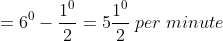 =6^{0}-frac{1^{0}}{2}=5frac{1^{0}}{2}; per; minute
