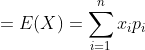 =E(X)=\sum_{i=1}^{n} x_{i} p_{i}