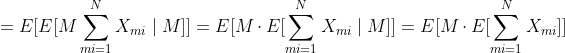 =E[E[M\sum^N_m_{i=1}X_{mi}\mid M]]=E[M\cdot E[\sum^N_m_{i=1}X_{mi}\mid M]]=E[M\cdot E[\sum^N_m_{i=1}X_{mi}]]