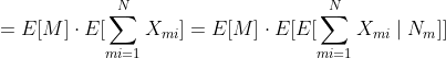 =E[M]\cdot E[\sum^N_m_{i=1}X_{mi}]=E[M]\cdot E[ E[\sum^N_m_{i=1}X_{mi}\mid N_m]]