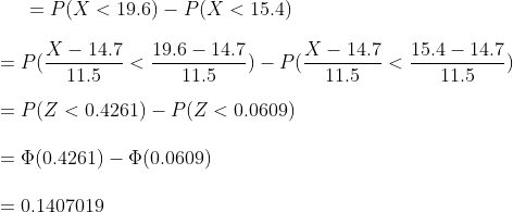 P(X < 19.6)-P(X < 15.4) X-14.7 19.6-14.7 14.7 프) _PlX-14.7 < 15.4 P( 11.5 11.5 = P(Z < 0.4261)-P(Z < 0.0609) = Ф(0.4261)-Ф(0.0609) 0.1407019