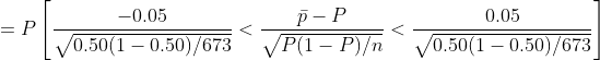 一0.05 p-P 0.05 V0.501-0.50767 0.501-050)/673 VP(1 - P) /n 0.50(1 - 0.50)/673