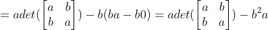 =adet(\begin{bmatrix} a & b\\ b &a \end{bmatrix})-b (ba-b0)=adet(\begin{bmatrix} a & b\\ b &a \end{bmatrix})-b^2a