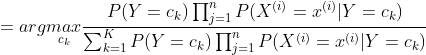 =arg\underset{c_{k}}{max}\frac{P(Y=c_{k})\prod_{j=1}^{n}P(X^{(i)}=x^{(i)}|Y=c_{k})}{\sum_{k=1}^{K}P(Y=c_{k})\prod_{j=1}^{n}P(X^{(i)}=x^{(i)}|Y=c_{k})}