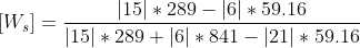 [ W_{s}] = rac{left | 15 ight |*289 - left |6 ight |* 59.16}{left | 15 ight |*289 +left |6 ight |*841-left | 21 ight |*59.16 }