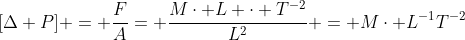 [Delta P] = frac{F}{A}= frac{Mcdot L cdot T^{-2}}{L^2} = Mcdot L^{-1}T^{-2}