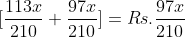 \inline [\frac{113x}{210}+\frac{97x}{210}]=Rs.\frac{97x}{210}