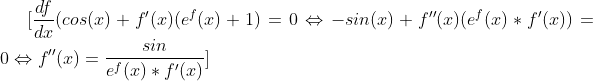 [\frac{df}{dx}(cos(x)+f'(x)(e^f(x)+1)=0 \Leftrightarrow -sin(x)+f''(x)(e^f(x)*f'(x))=0 \Leftrightarrow f''(x)=\frac{sin}{e^f(x)*f'(x)}]
